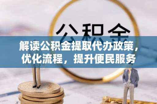 松桃解读公积金提取代办政策，优化流程，提升便民服务