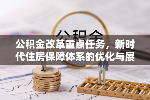 松桃公积金改革重点任务，新时代住房保障体系的优化与展望