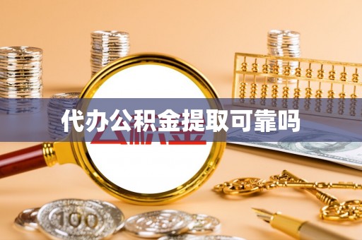 松桃代办公积金提取可靠吗