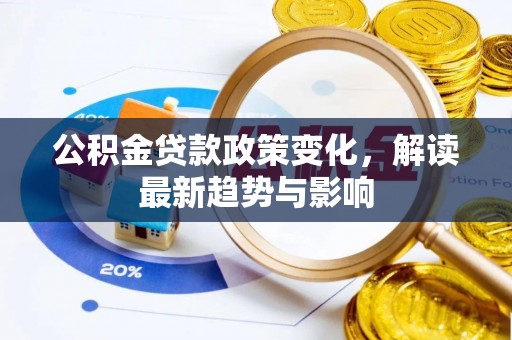 松桃公积金贷款政策变化，解读最新趋势与影响
