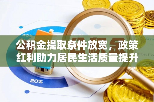 松桃公积金提取条件放宽，政策红利助力居民生活质量提升