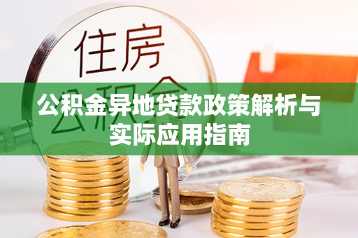 松桃公积金异地贷款政策解析与实际应用指南