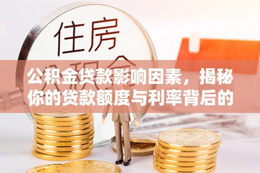 松桃公积金贷款影响因素，揭秘你的贷款额度与利率背后的秘密