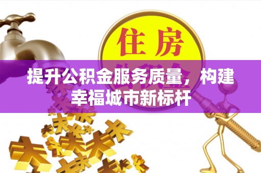 松桃提升公积金服务质量，构建幸福城市新标杆