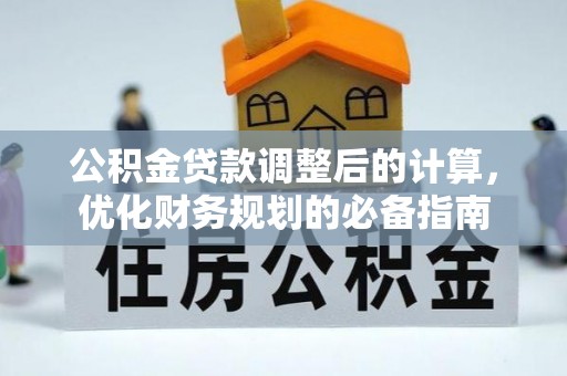 松桃公积金贷款调整后的计算，优化财务规划的必备指南
