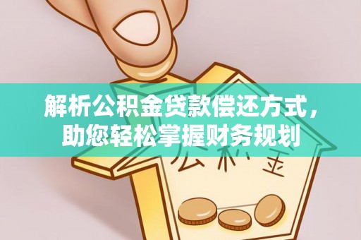 松桃解析公积金贷款偿还方式，助您轻松掌握财务规划
