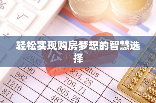 松桃轻松实现购房梦想的智慧选择