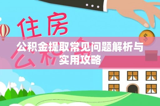 松桃公积金提取常见问题解析与实用攻略