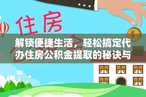 松桃解锁便捷生活，轻松搞定代办住房公积金提取的秘诀与技巧