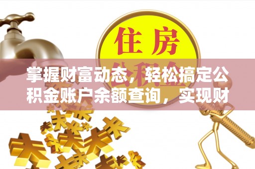 松桃掌握财富动态，轻松搞定公积金账户余额查询，实现财务自由第一步