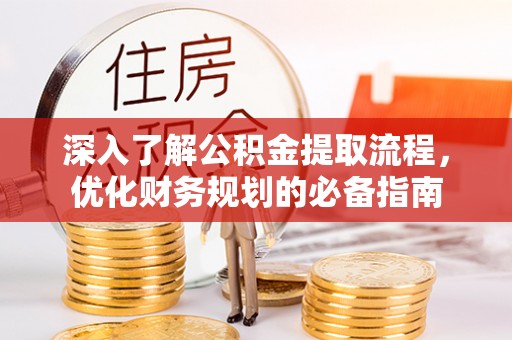 松桃深入了解公积金提取流程，优化财务规划的必备指南