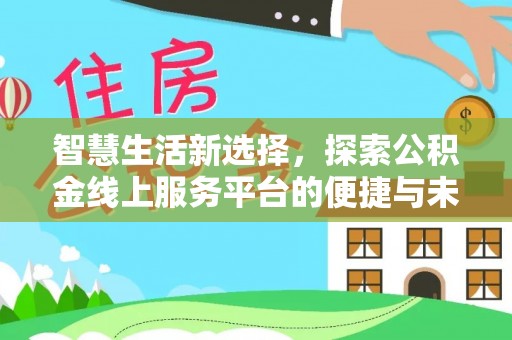 松桃智慧生活新选择，探索公积金线上服务平台的便捷与未来