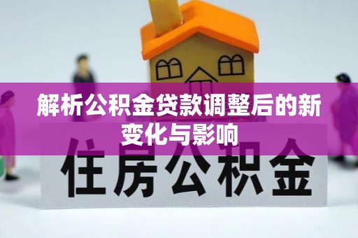 松桃解析公积金贷款调整后的新变化与影响