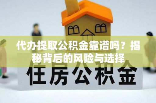 松桃代办提取公积金靠谱吗？揭秘背后的风险与选择