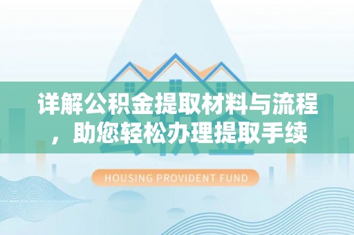 松桃详解公积金提取材料与流程，助您轻松办理提取手续