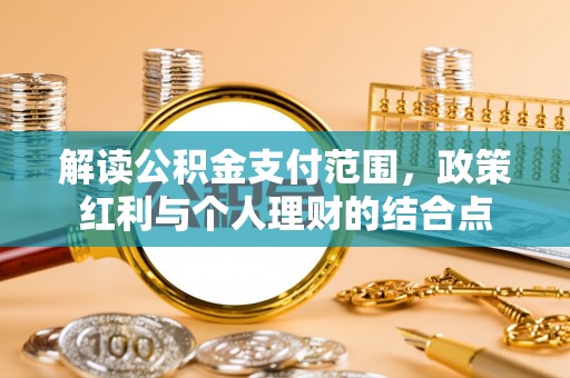松桃解读公积金支付范围，政策红利与个人理财的结合点