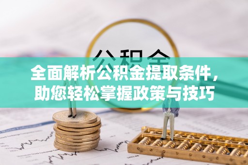 松桃全面解析公积金提取条件，助您轻松掌握政策与技巧