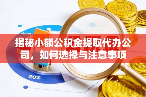 松桃揭秘小额公积金提取代办公司，如何选择与注意事项