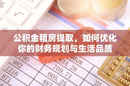 松桃公积金租房提取，如何优化你的财务规划与生活品质