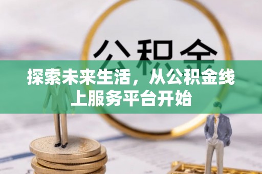 松桃探索未来生活，从公积金线上服务平台开始