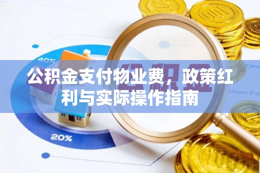松桃公积金支付物业费，政策红利与实际操作指南