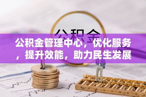 松桃公积金管理中心，优化服务，提升效能，助力民生发展
