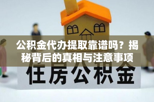 松桃公积金代办提取靠谱吗？揭秘背后的真相与注意事项