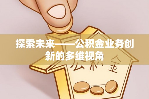 松桃探索未来——公积金业务创新的多维视角