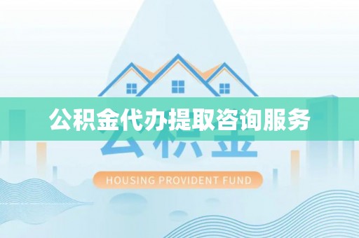 松桃公积金代办提取咨询服务