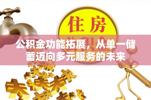 松桃公积金功能拓展，从单一储蓄迈向多元服务的未来