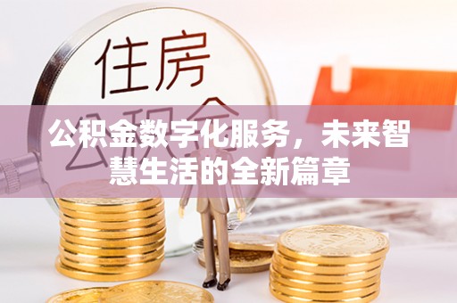 松桃公积金数字化服务，未来智慧生活的全新篇章