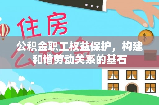 松桃公积金职工权益保护，构建和谐劳动关系的基石