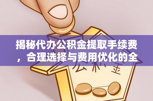 松桃揭秘代办公积金提取手续费，合理选择与费用优化的全面解析