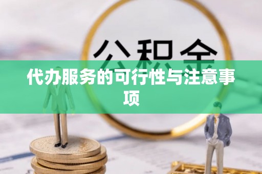 松桃代办服务的可行性与注意事项