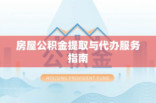 松桃房屋公积金提取与代办服务指南