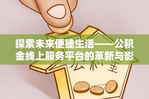 松桃探索未来便捷生活——公积金线上服务平台的革新与影响