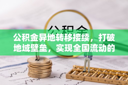 松桃公积金异地转移接续，打破地域壁垒，实现全国流动的便捷之道