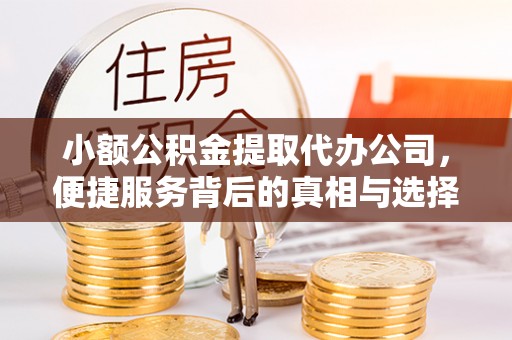 松桃小额公积金提取代办公司，便捷服务背后的真相与选择