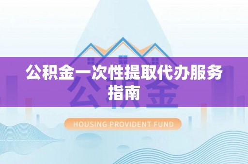 松桃公积金一次性提取代办服务指南