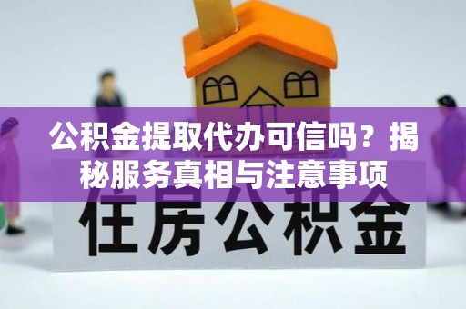 松桃公积金提取代办可信吗？揭秘服务真相与注意事项