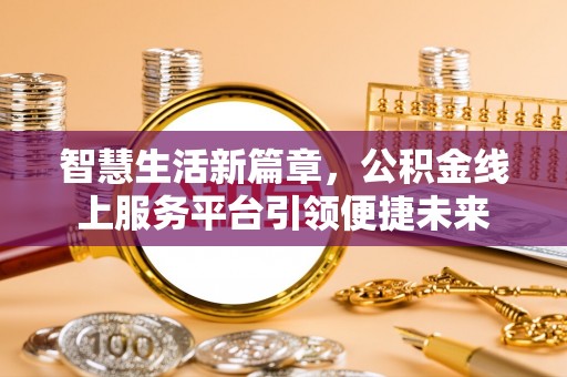 松桃智慧生活新篇章，公积金线上服务平台引领便捷未来