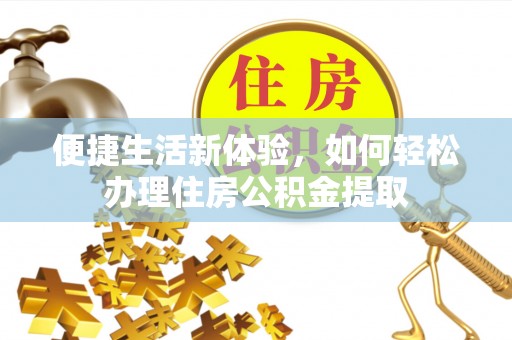 松桃便捷生活新体验，如何轻松办理住房公积金提取