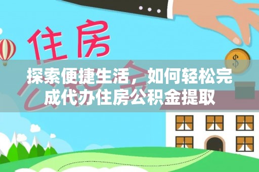 松桃探索便捷生活，如何轻松完成代办住房公积金提取