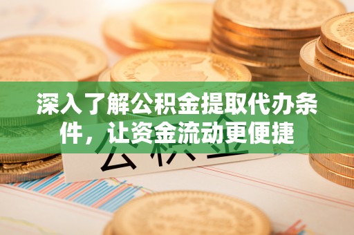 松桃深入了解公积金提取代办条件，让资金流动更便捷