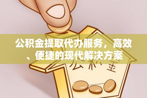 松桃公积金提取代办服务，高效、便捷的现代解决方案