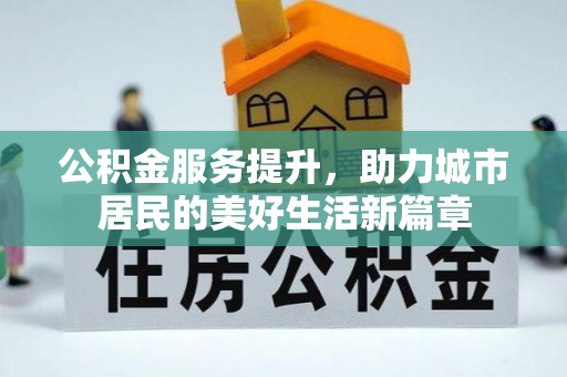 松桃公积金服务提升，助力城市居民的美好生活新篇章