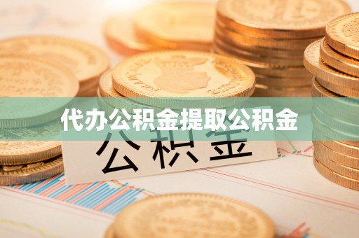 松桃代办公积金提取公积金