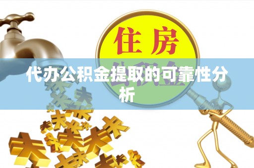 松桃代办公积金提取的可靠性分析