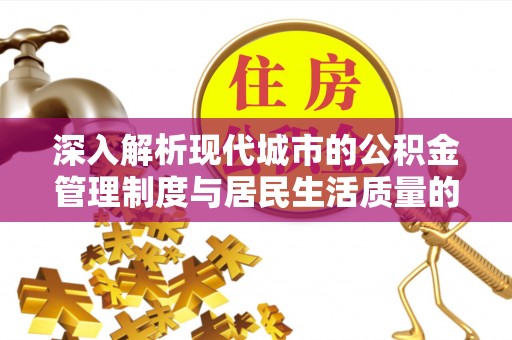 松桃深入解析现代城市的公积金管理制度与居民生活质量的提升