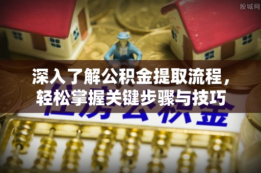 松桃深入了解公积金提取流程，轻松掌握关键步骤与技巧